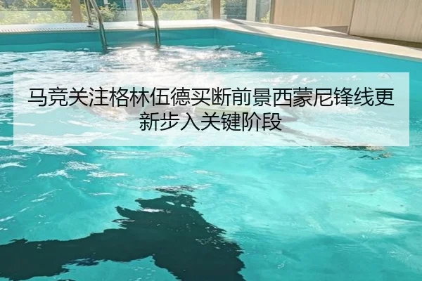 马竞关注格林伍德买断前景西蒙尼锋线更新步入关键阶段
