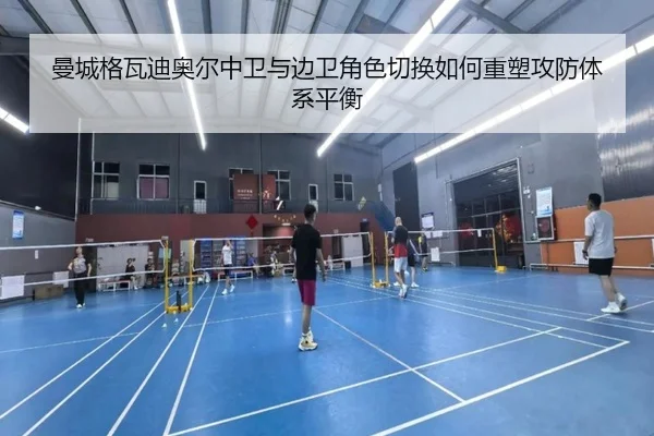 曼城格瓦迪奥尔中卫与边卫角色切换如何重塑攻防体系平衡